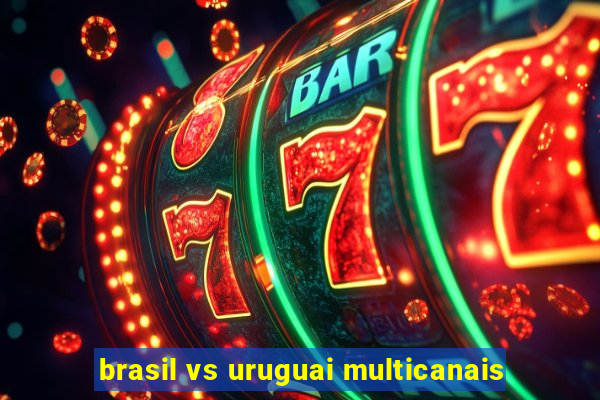 brasil vs uruguai multicanais